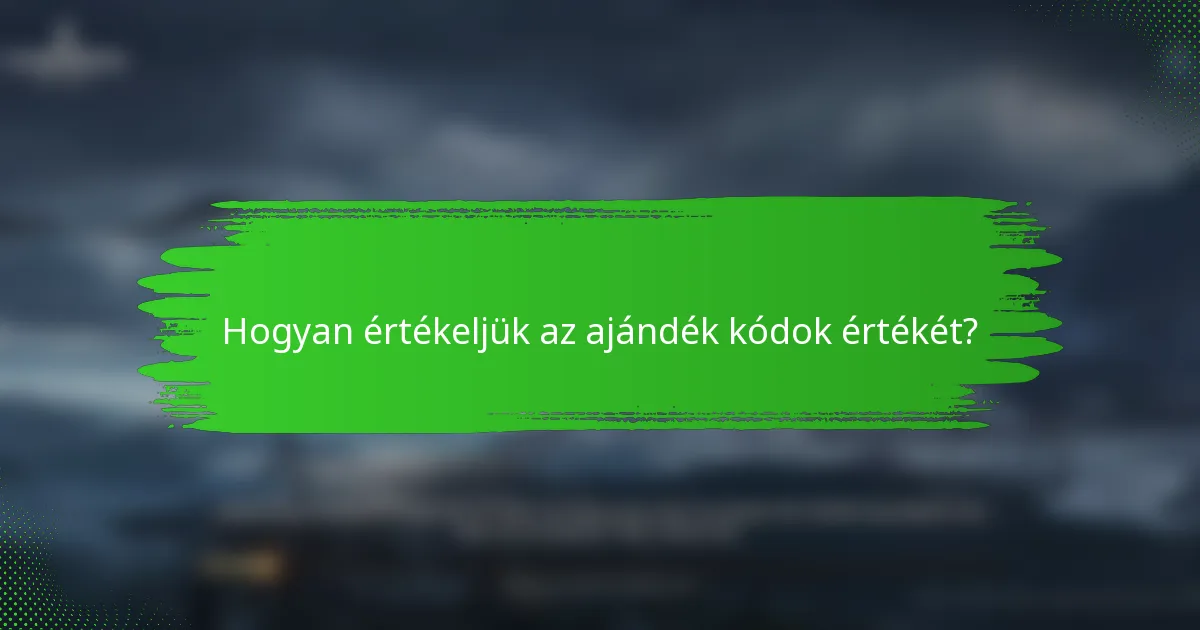 Hogyan értékeljük az ajándék kódok értékét?