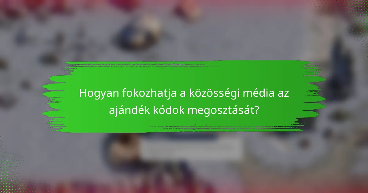 Hogyan fokozhatja a közösségi média az ajándék kódok megosztását?