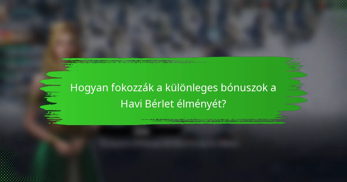 Hogyan fokozzák a különleges bónuszok a Havi Bérlet élményét?