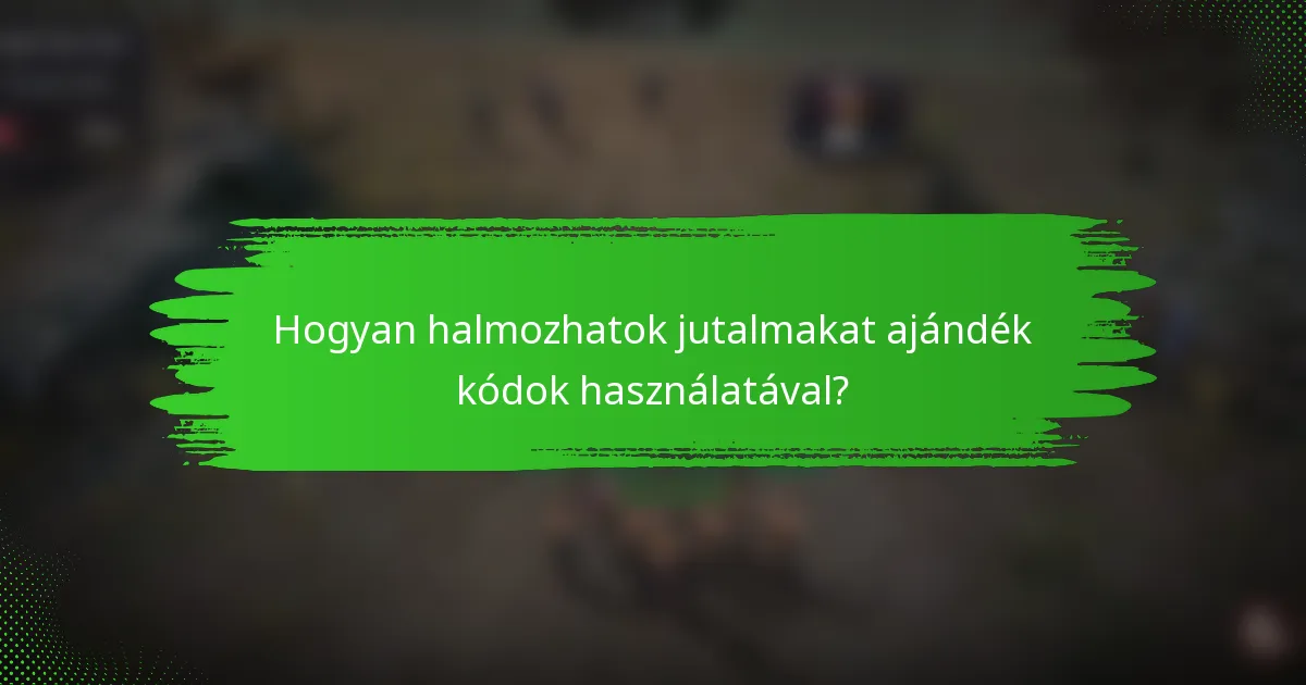 Hogyan halmozhatok jutalmakat ajándék kódok használatával?
