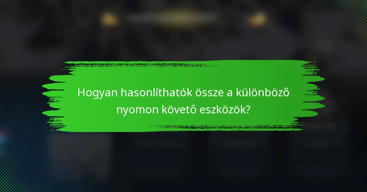 Hogyan hasonlíthatók össze a különböző nyomon követő eszközök?