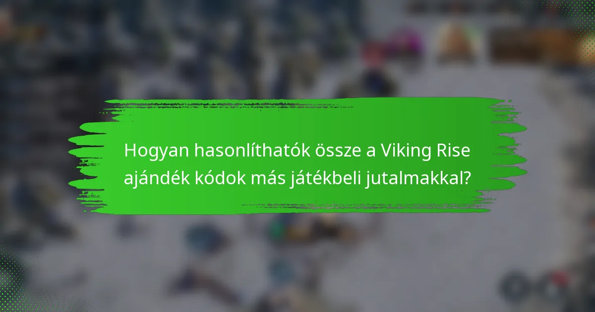 Hogyan hasonlíthatók össze a Viking Rise ajándék kódok más játékbeli jutalmakkal?