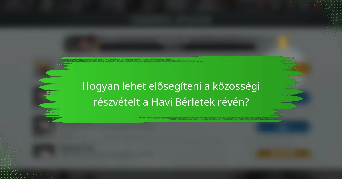 Hogyan lehet elősegíteni a közösségi részvételt a Havi Bérletek révén?
