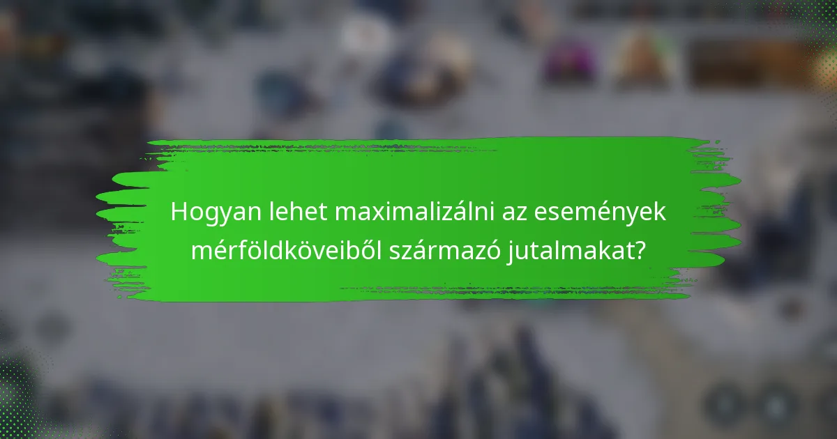 Hogyan lehet maximalizálni az események mérföldköveiből származó jutalmakat?