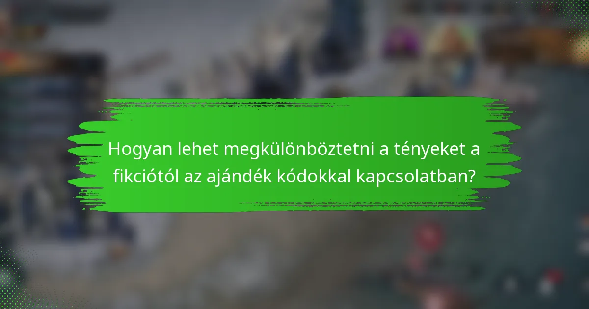 Hogyan lehet megkülönböztetni a tényeket a fikciótól az ajándék kódokkal kapcsolatban?