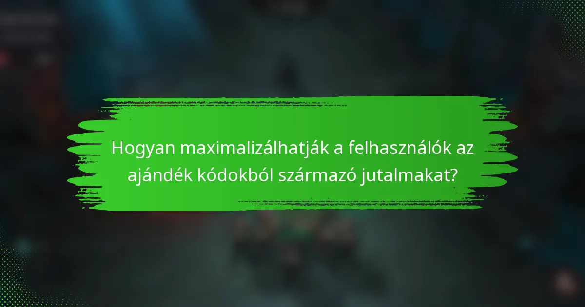 Hogyan maximalizálhatják a felhasználók az ajándék kódokból származó jutalmakat?