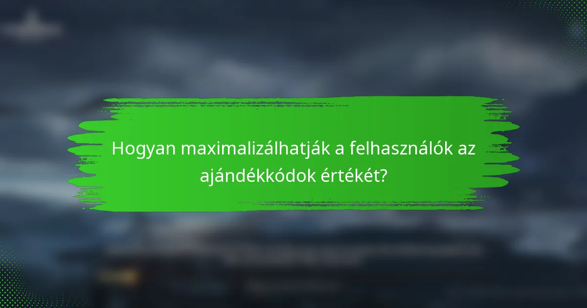 Hogyan maximalizálhatják a felhasználók az ajándékkódok értékét?