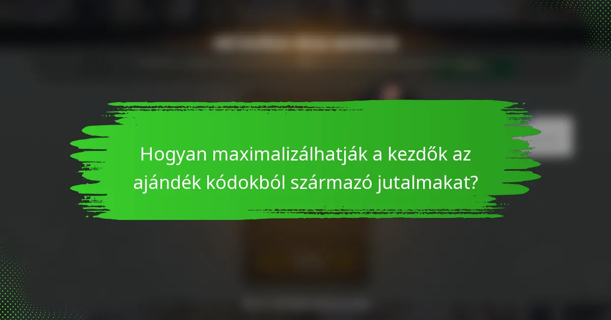 Hogyan maximalizálhatják a kezdők az ajándék kódokból származó jutalmakat?