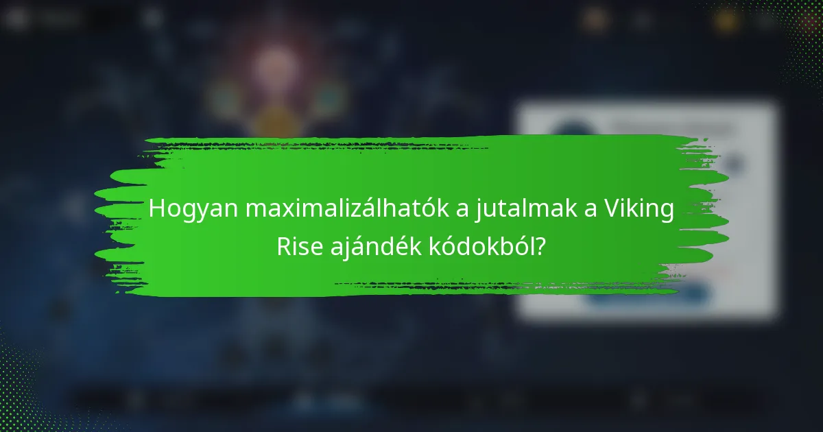 Hogyan maximalizálhatók a jutalmak a Viking Rise ajándék kódokból?