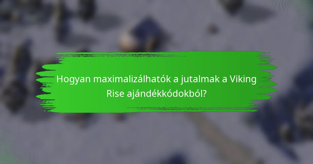 Hogyan maximalizálhatók a jutalmak a Viking Rise ajándékkódokból?