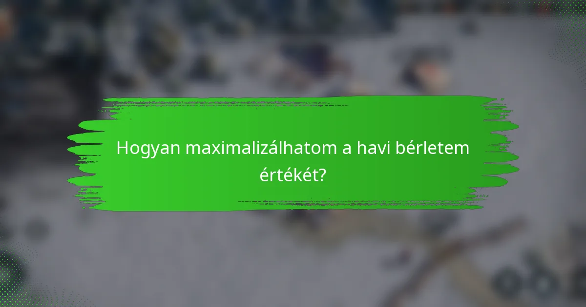 Hogyan maximalizálhatom a havi bérletem értékét?