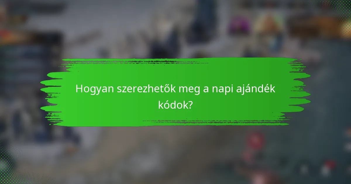 Hogyan szerezhetők meg a napi ajándék kódok?