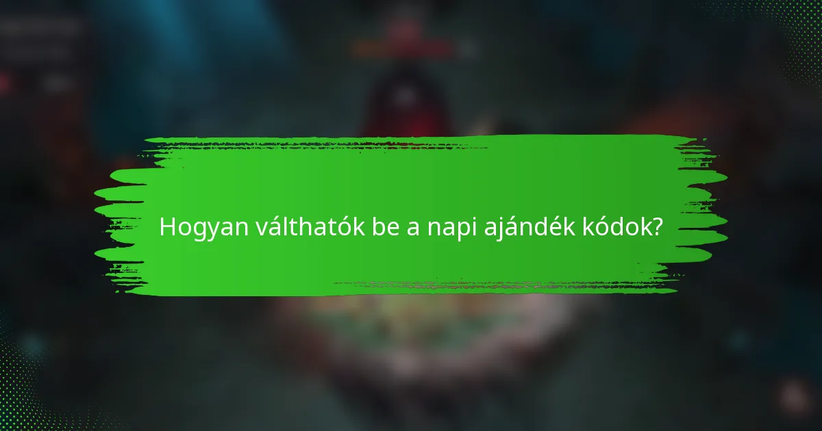 Hogyan válthatók be a napi ajándék kódok?