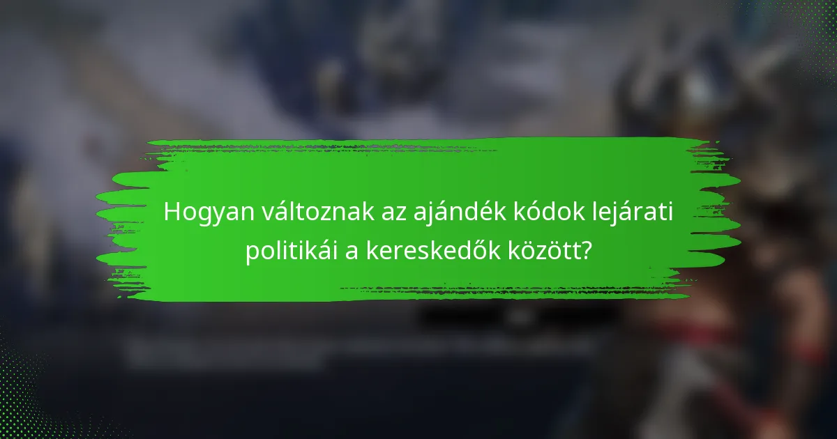 Hogyan változnak az ajándék kódok lejárati politikái a kereskedők között?