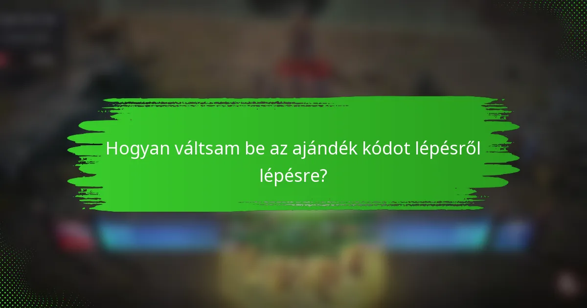 Hogyan váltsam be az ajándék kódot lépésről lépésre?