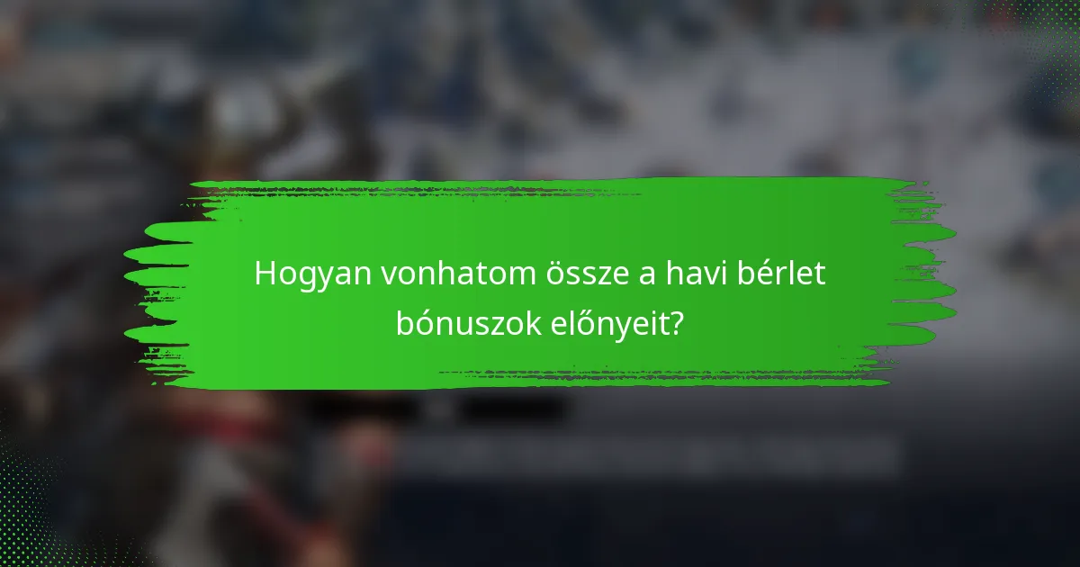 Hogyan vonhatom össze a havi bérlet bónuszok előnyeit?