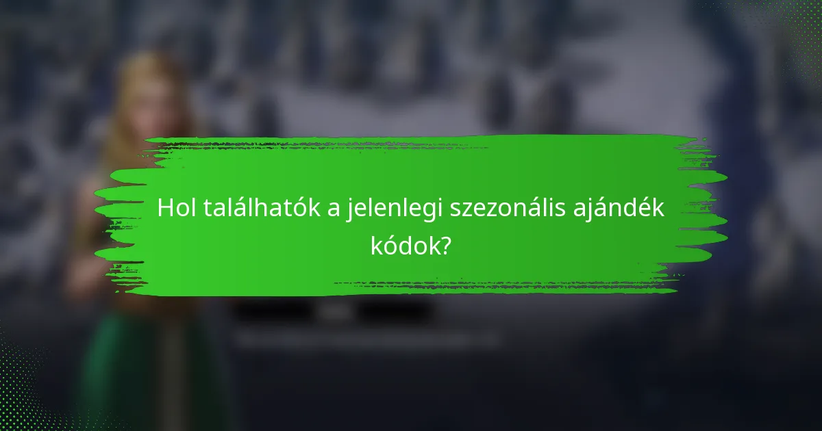 Hol találhatók a jelenlegi szezonális ajándék kódok?