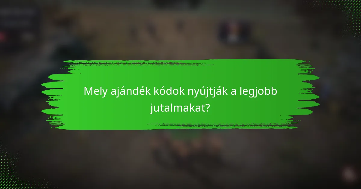 Mely ajándék kódok nyújtják a legjobb jutalmakat?