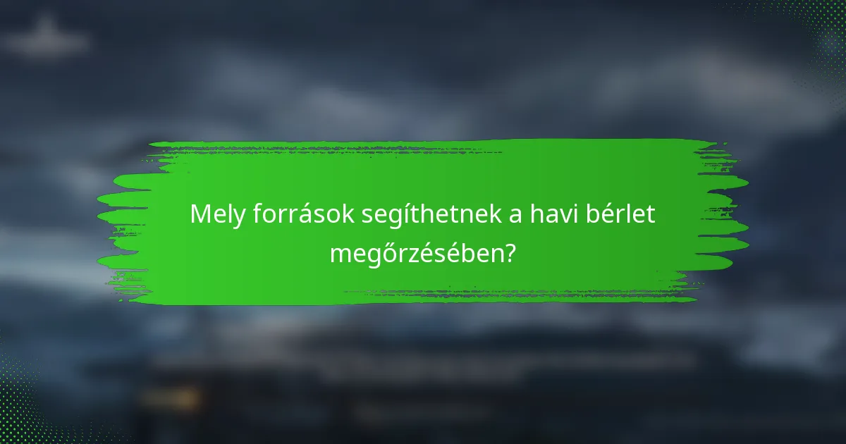 Mely források segíthetnek a havi bérlet megőrzésében?