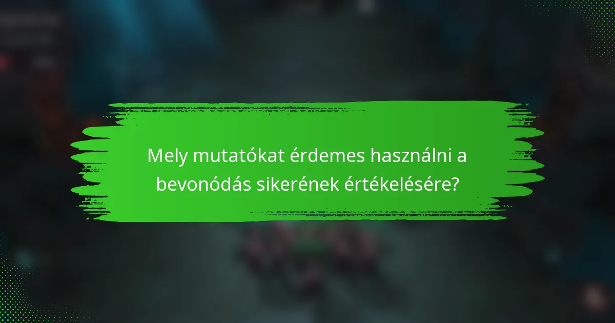 Mely mutatókat érdemes használni a bevonódás sikerének értékelésére?