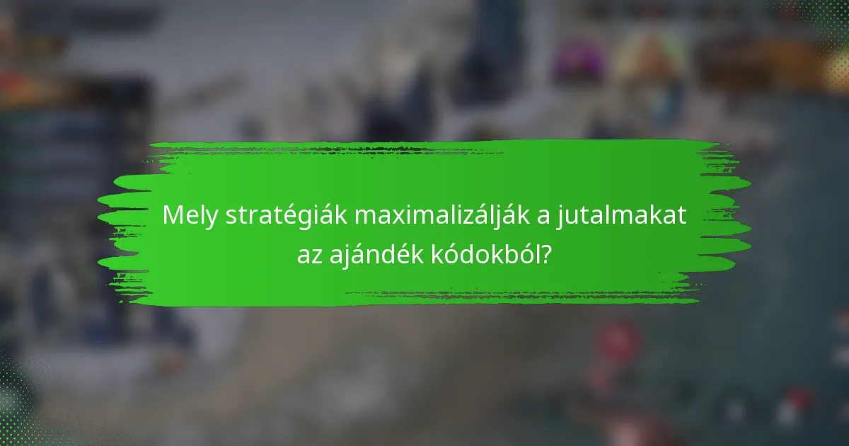 Mely stratégiák maximalizálják a jutalmakat az ajándék kódokból?