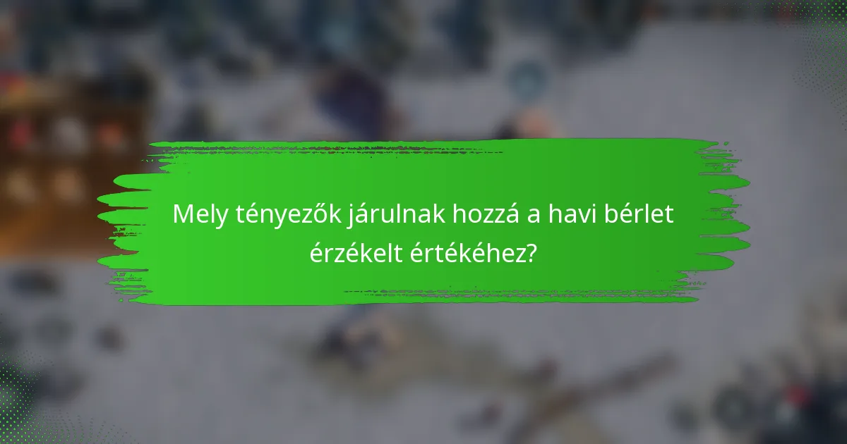 Mely tényezők járulnak hozzá a havi bérlet érzékelt értékéhez?