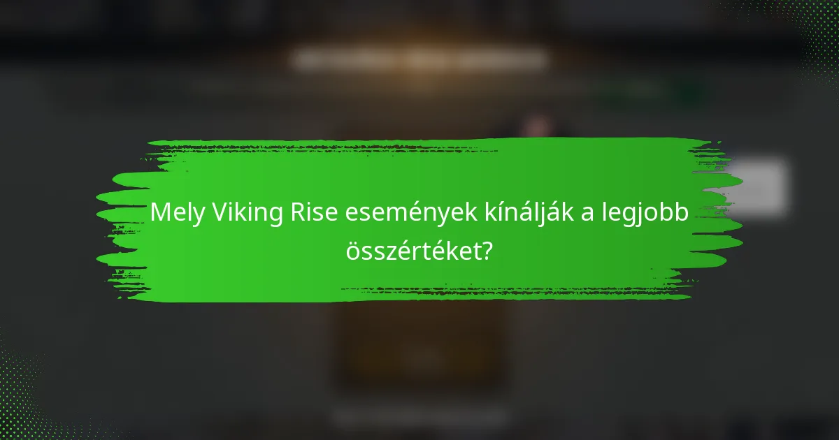 Mely Viking Rise események kínálják a legjobb összértéket?