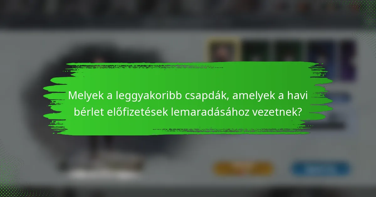 Melyek a leggyakoribb csapdák, amelyek a havi bérlet előfizetések lemaradásához vezetnek?