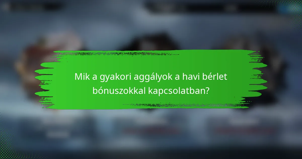 Mik a gyakori aggályok a havi bérlet bónuszokkal kapcsolatban?