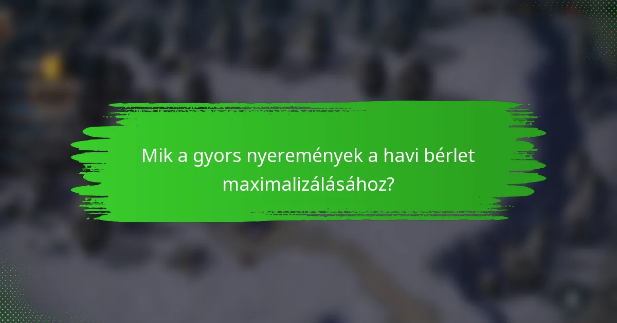 Mik a gyors nyeremények a havi bérlet maximalizálásához?