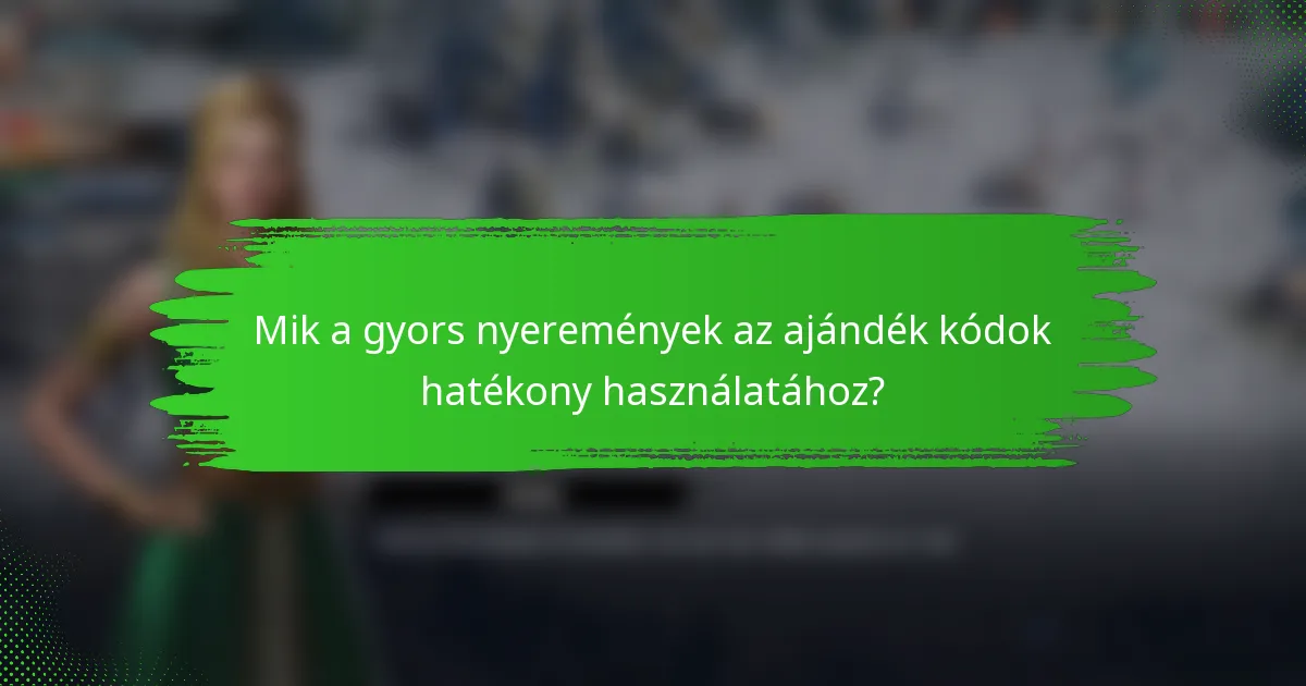 Mik a gyors nyeremények az ajándék kódok hatékony használatához?