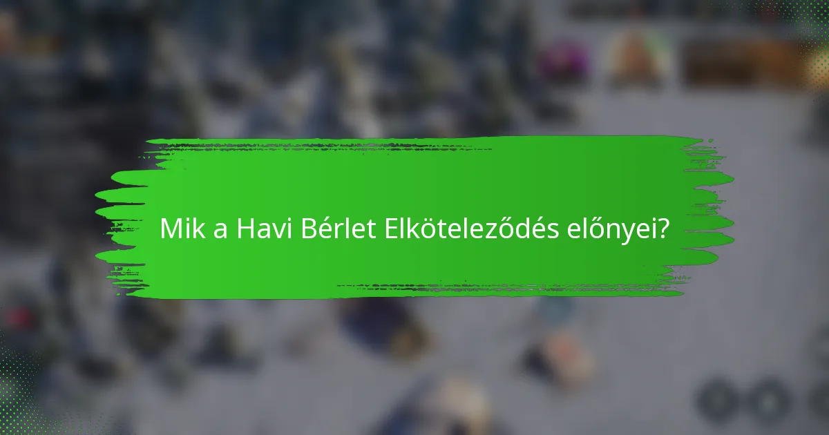 Mik a Havi Bérlet Elköteleződés előnyei?