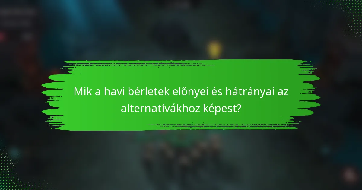 Mik a havi bérletek előnyei és hátrányai az alternatívákhoz képest?