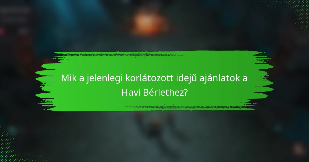 Mik a jelenlegi korlátozott idejű ajánlatok a Havi Bérlethez?