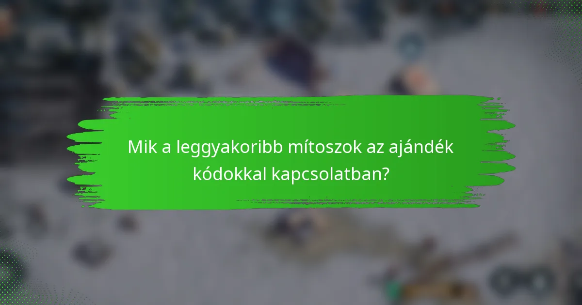 Mik a leggyakoribb mítoszok az ajándék kódokkal kapcsolatban?