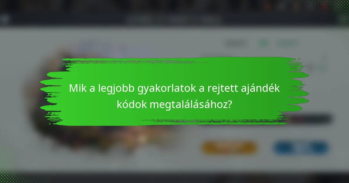 Mik a legjobb gyakorlatok a rejtett ajándék kódok megtalálásához?