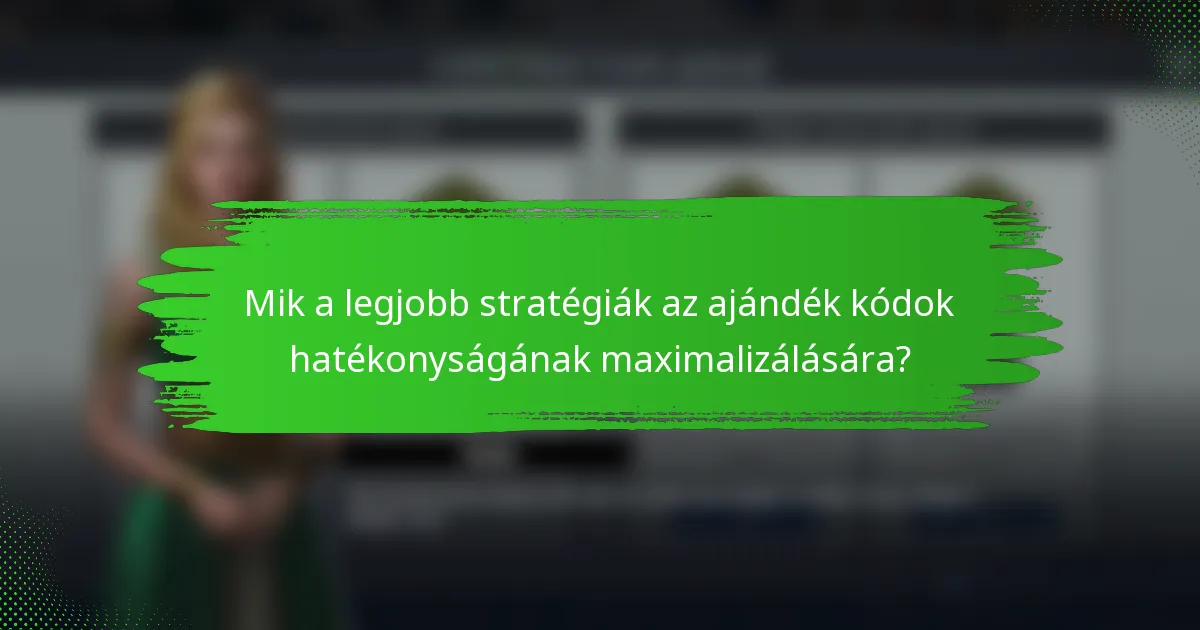 Mik a legjobb stratégiák az ajándék kódok hatékonyságának maximalizálására?