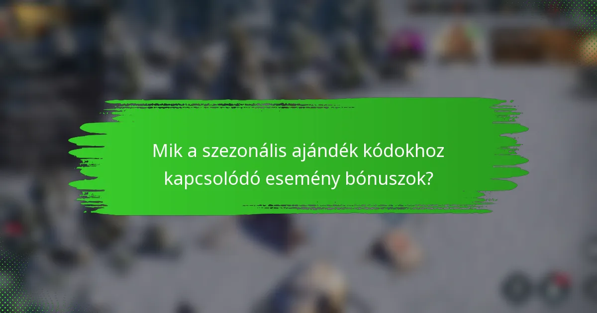 Mik a szezonális ajándék kódokhoz kapcsolódó esemény bónuszok?