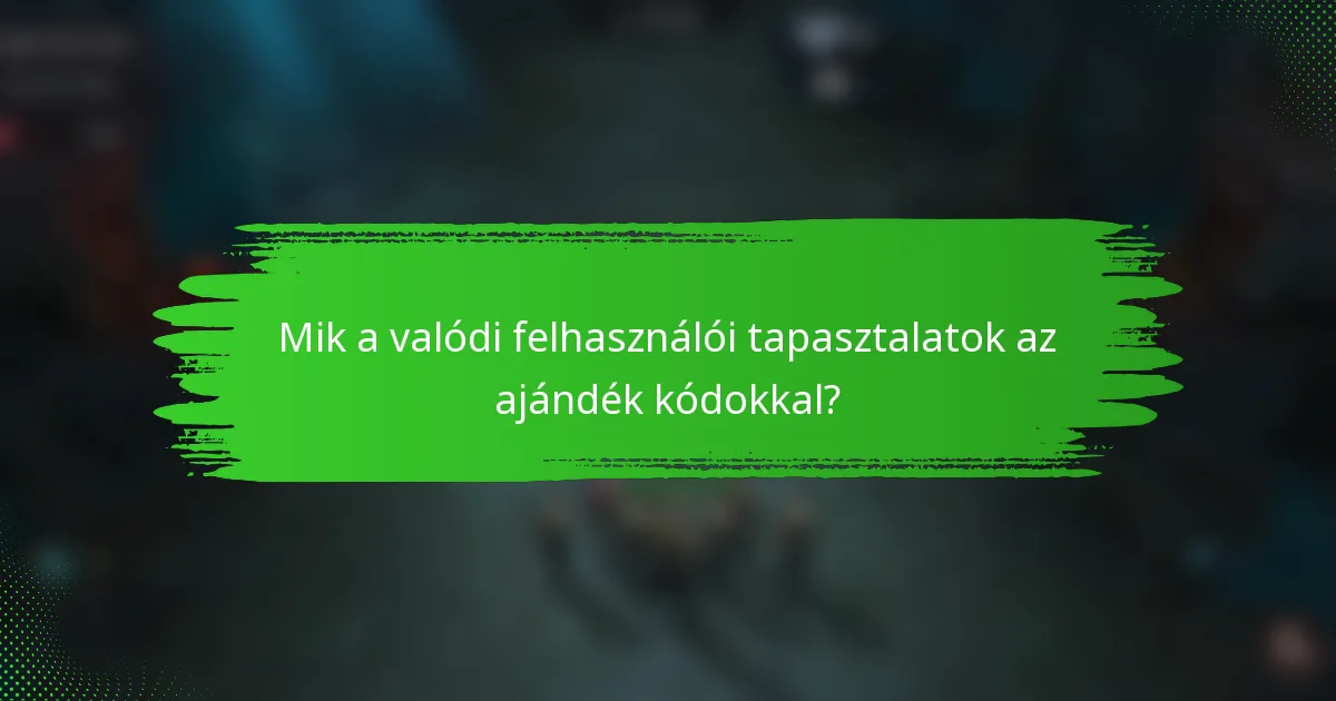 Mik a valódi felhasználói tapasztalatok az ajándék kódokkal?