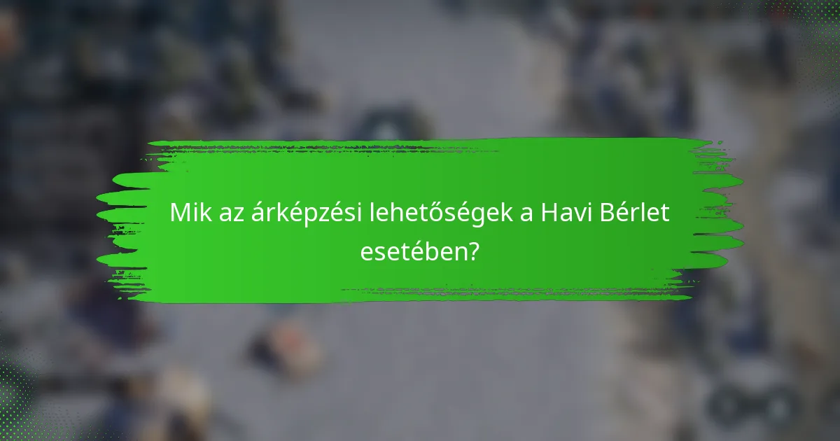 Mik az árképzési lehetőségek a Havi Bérlet esetében?