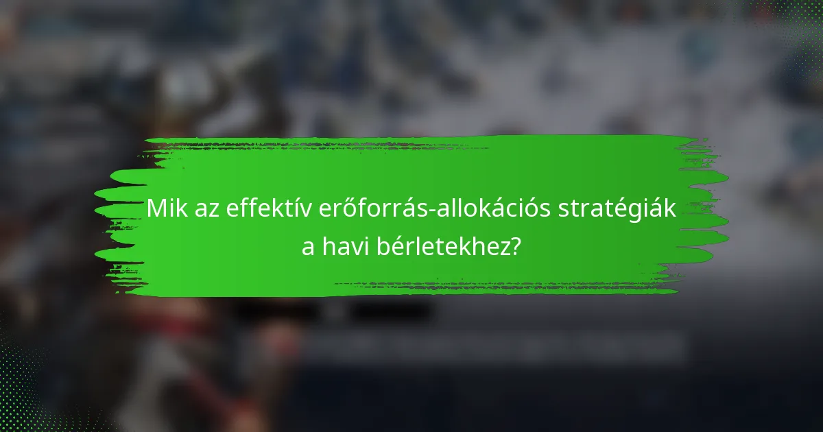 Mik az effektív erőforrás-allokációs stratégiák a havi bérletekhez?