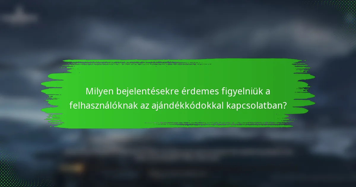 Milyen bejelentésekre érdemes figyelniük a felhasználóknak az ajándékkódokkal kapcsolatban?
