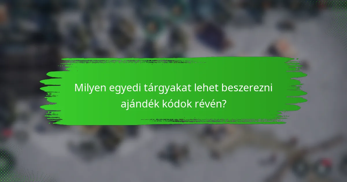 Milyen egyedi tárgyakat lehet beszerezni ajándék kódok révén?