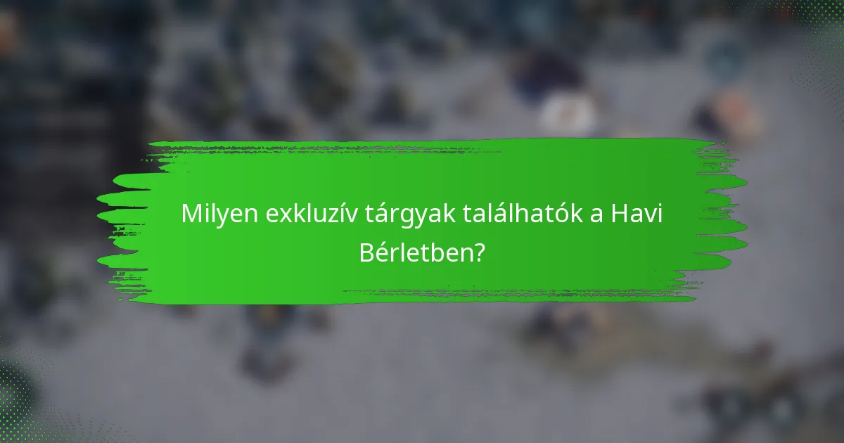 Milyen exkluzív tárgyak találhatók a Havi Bérletben?