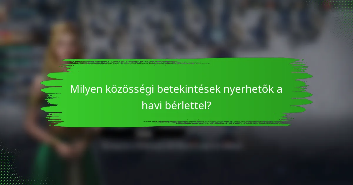 Milyen közösségi betekintések nyerhetők a havi bérlettel?