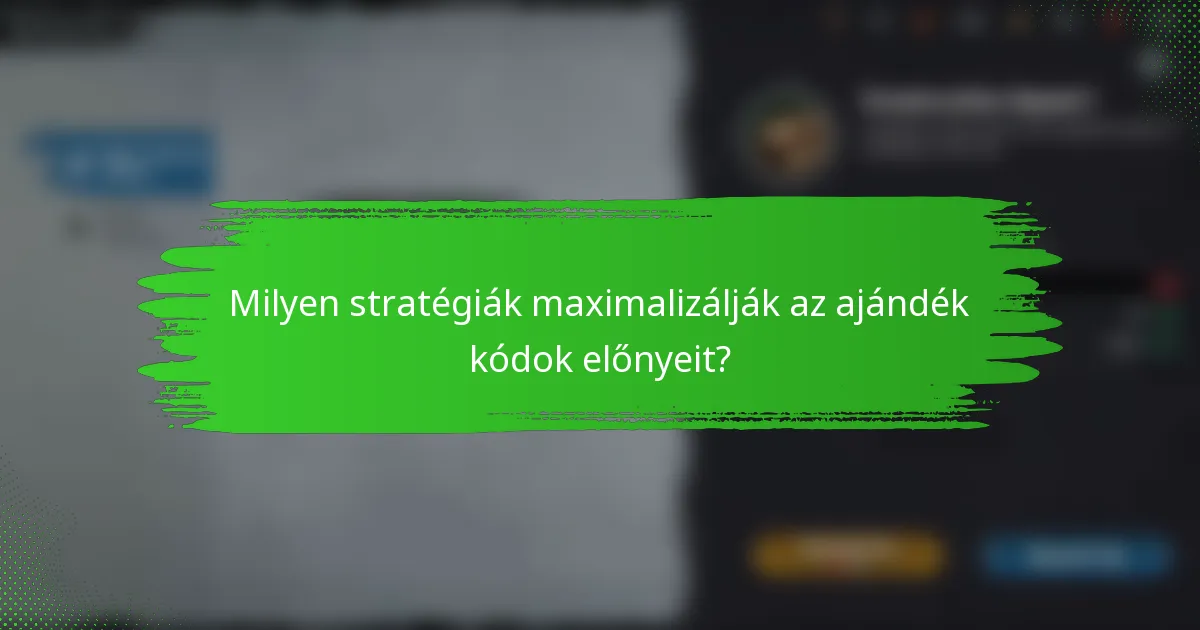 Milyen stratégiák maximalizálják az ajándék kódok előnyeit?