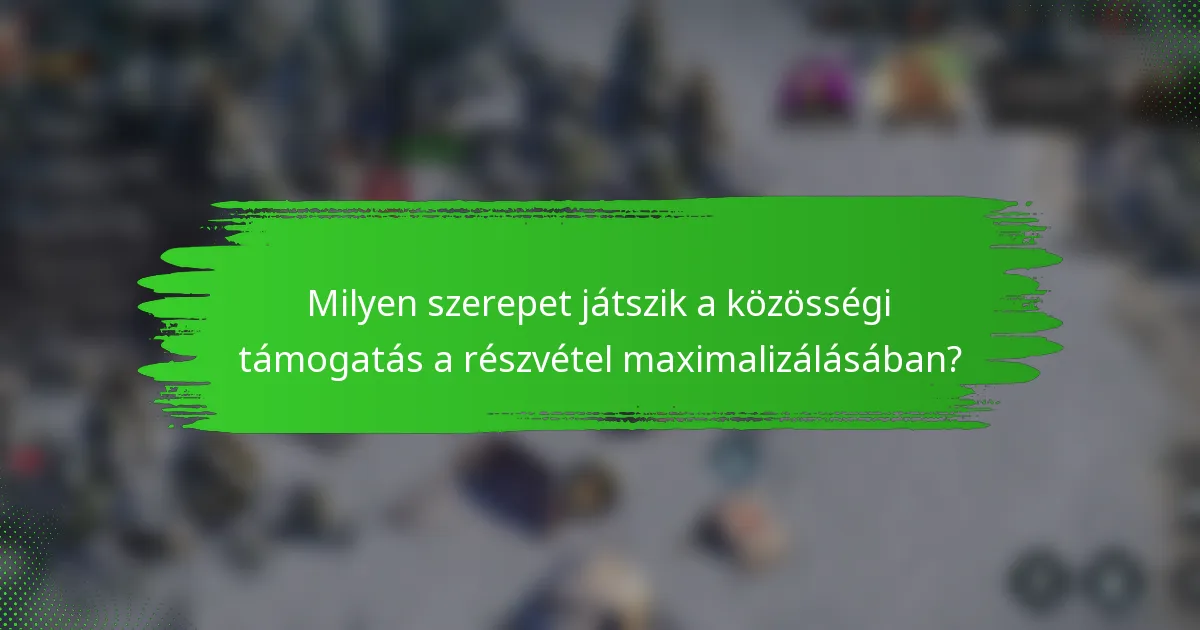 Milyen szerepet játszik a közösségi támogatás a részvétel maximalizálásában?