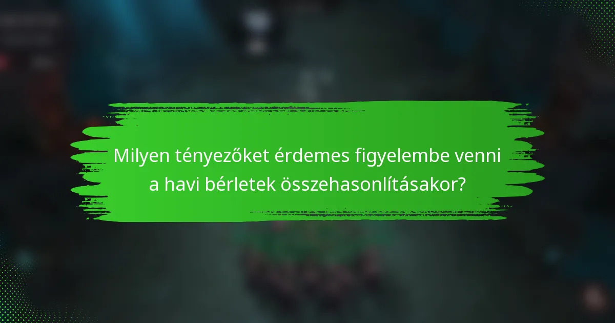 Milyen tényezőket érdemes figyelembe venni a havi bérletek összehasonlításakor?