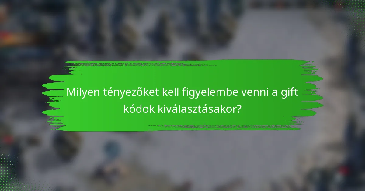 Milyen tényezőket kell figyelembe venni a gift kódok kiválasztásakor?