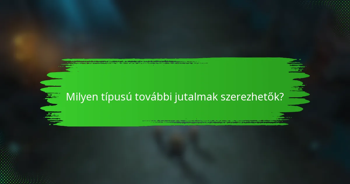 Milyen típusú további jutalmak szerezhetők?